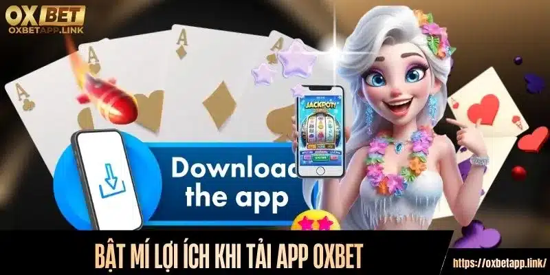 Bật mí lợi ích khi tải app Oxbet