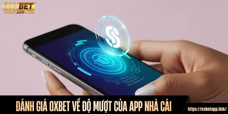 Đánh giá Oxbet về độ mượt và dễ dùng của app nhà cái