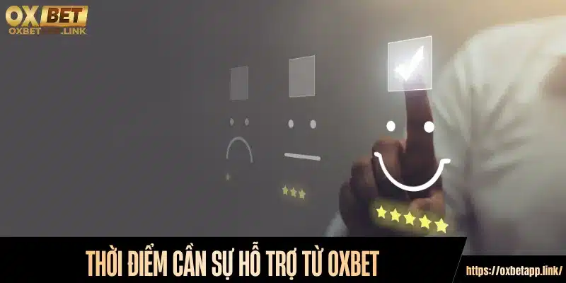 Thời điểm cần sự hỗ trợ từ Oxbet
