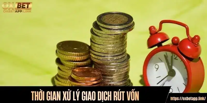 Thời gian xử lý giao dịch rút vốn nhanh gọn