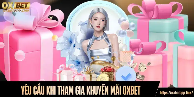 Yêu cầu khi tham gia khuyến mãi Oxbet